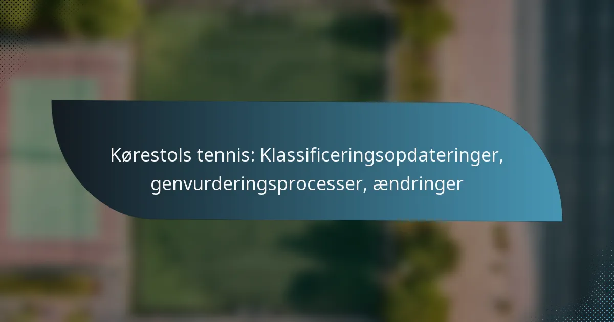 Kørestols tennis: Klassificeringsopdateringer, genvurderingsprocesser, ændringer
