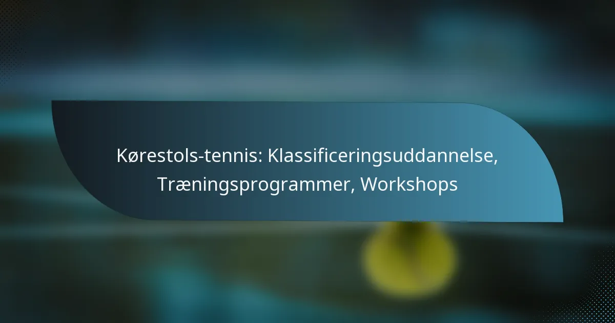 Kørestols-tennis: Klassificeringsuddannelse, Træningsprogrammer, Workshops