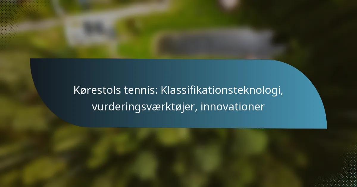 Kørestols tennis: Klassifikationsteknologi, vurderingsværktøjer, innovationer