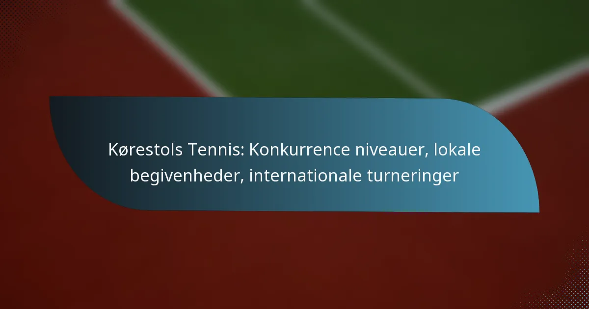 Kørestols Tennis: Konkurrence niveauer, lokale begivenheder, internationale turneringer