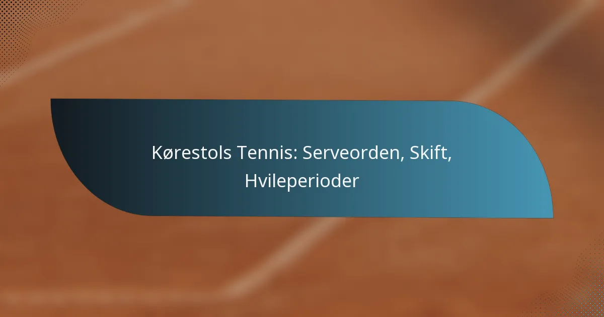 Kørestols Tennis: Serveorden, Skift, Hvileperioder