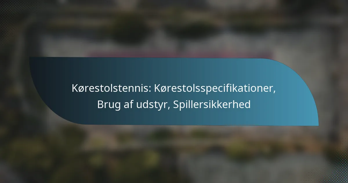 Kørestolstennis: Kørestolsspecifikationer, Brug af udstyr, Spillersikkerhed