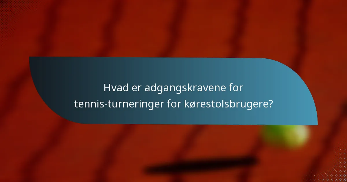 Hvad er adgangskravene for tennis-turneringer for kørestolsbrugere?