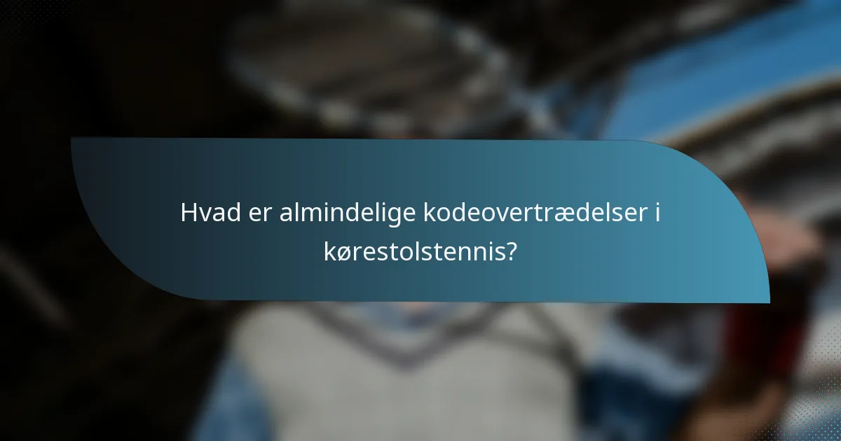 Hvad er almindelige kodeovertrædelser i kørestolstennis?