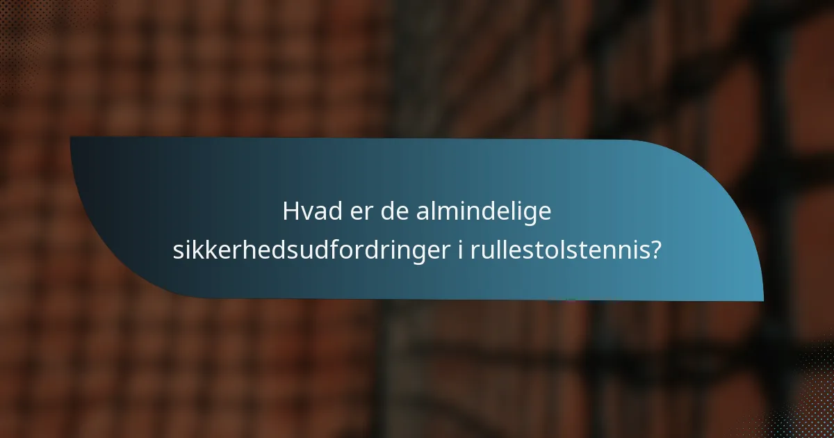 Hvad er de almindelige sikkerhedsudfordringer i rullestolstennis?