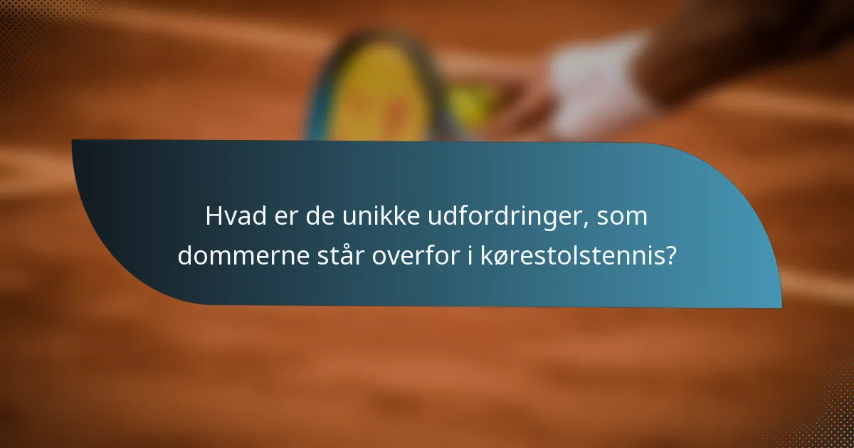 Hvad er de unikke udfordringer, som dommerne står overfor i kørestolstennis?