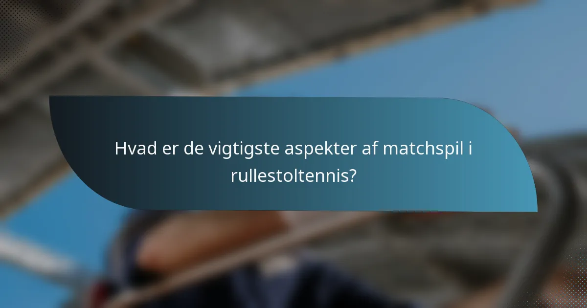 Hvad er de vigtigste aspekter af matchspil i rullestoltennis?