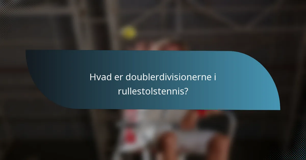 Hvad er doublerdivisionerne i rullestolstennis?
