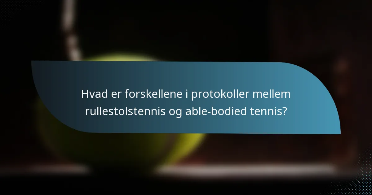 Hvad er forskellene i protokoller mellem rullestolstennis og able-bodied tennis?