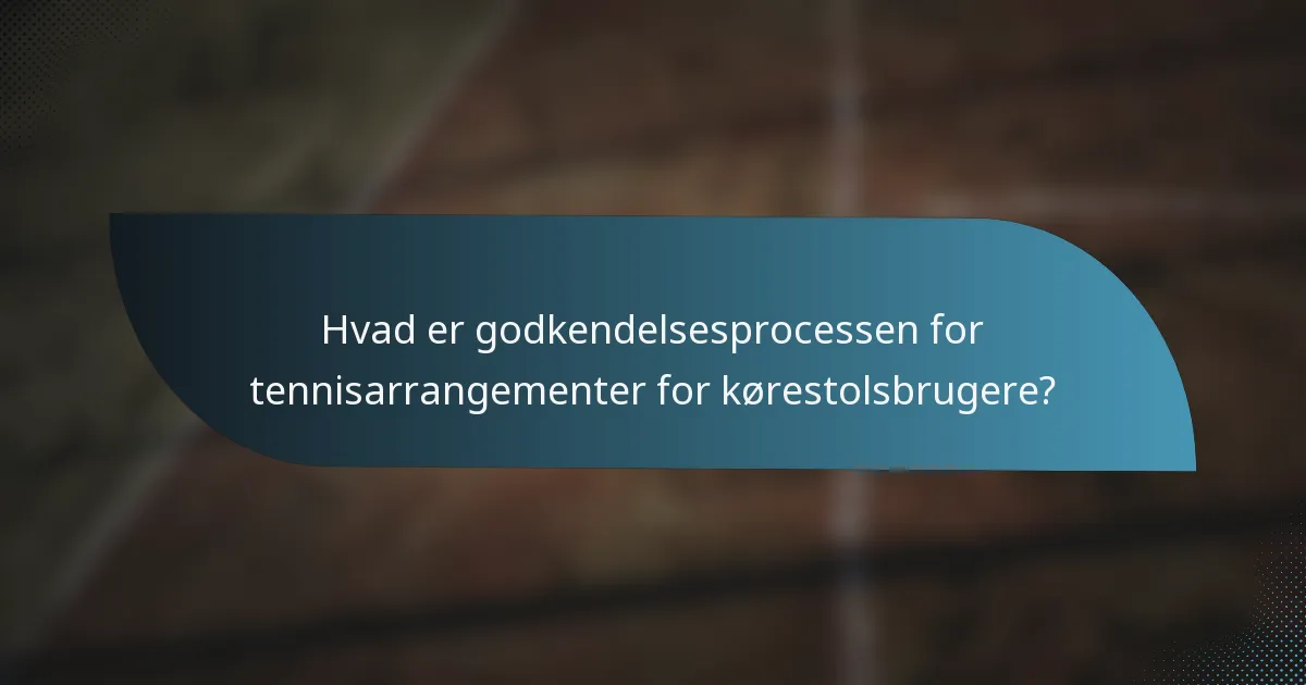 Hvad er godkendelsesprocessen for tennisarrangementer for kørestolsbrugere?