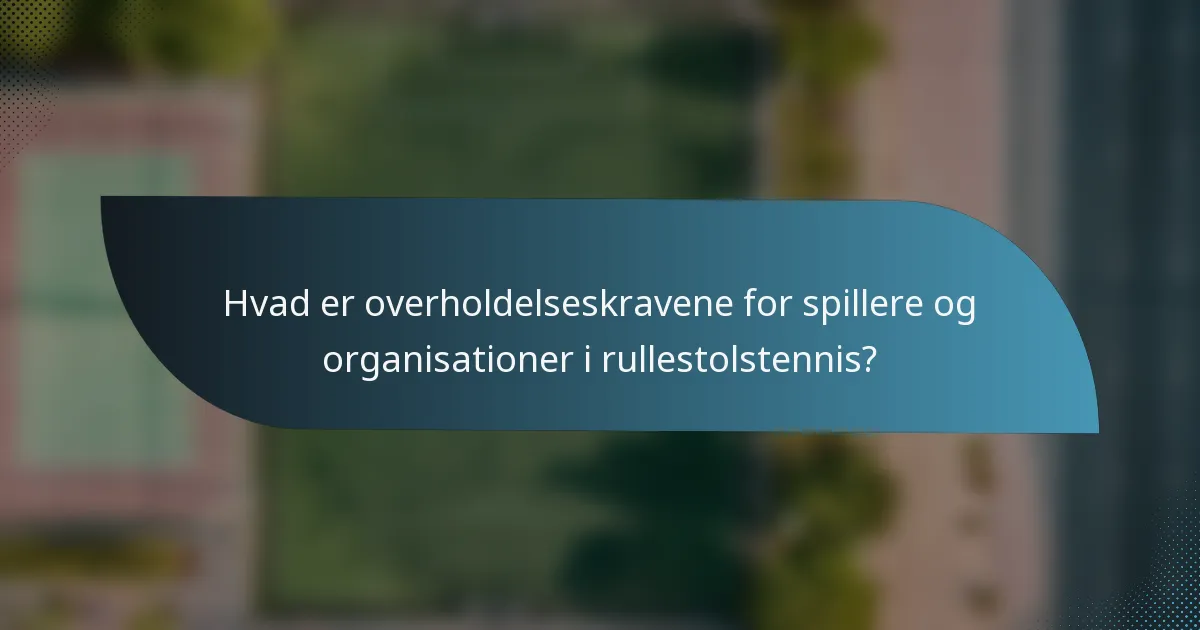 Hvad er overholdelseskravene for spillere og organisationer i rullestolstennis?
