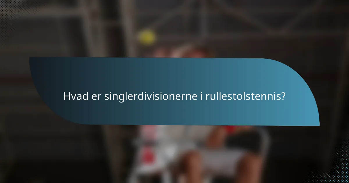 Hvad er singlerdivisionerne i rullestolstennis?