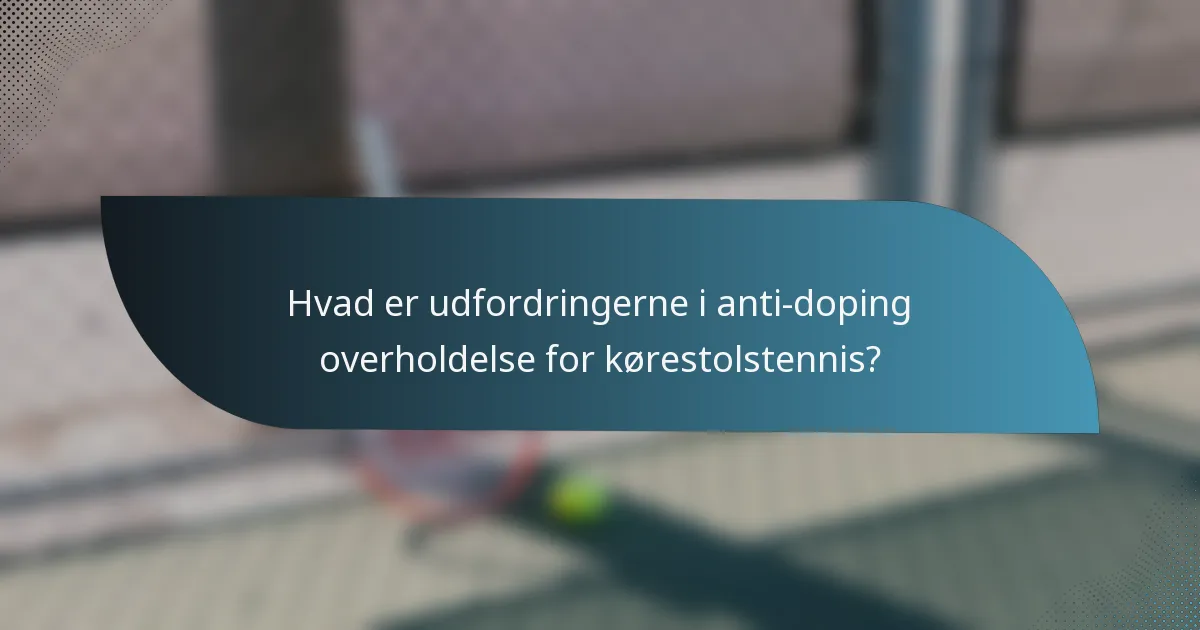 Hvad er udfordringerne i anti-doping overholdelse for kørestolstennis?