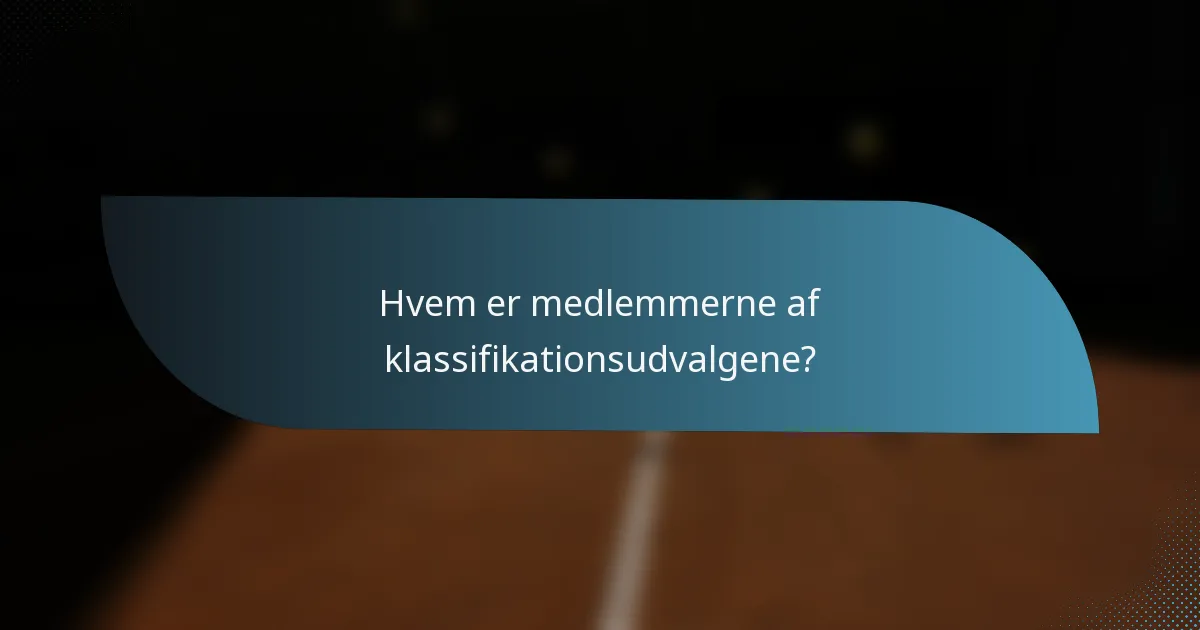 Hvem er medlemmerne af klassifikationsudvalgene?