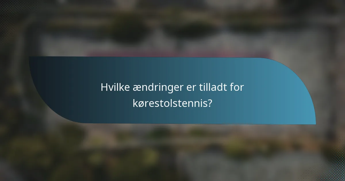 Hvilke ændringer er tilladt for kørestolstennis?