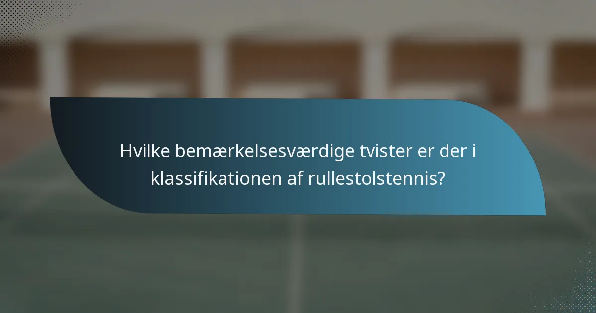 Hvilke bemærkelsesværdige tvister er der i klassifikationen af rullestolstennis?