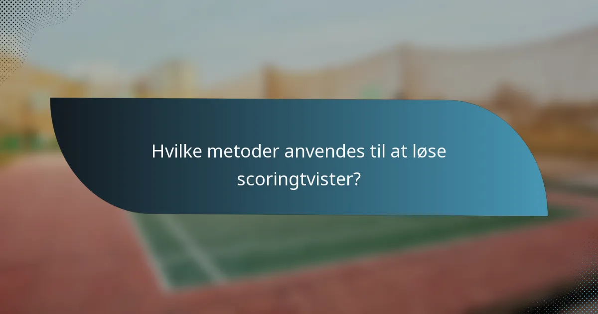 Hvilke metoder anvendes til at løse scoringtvister?