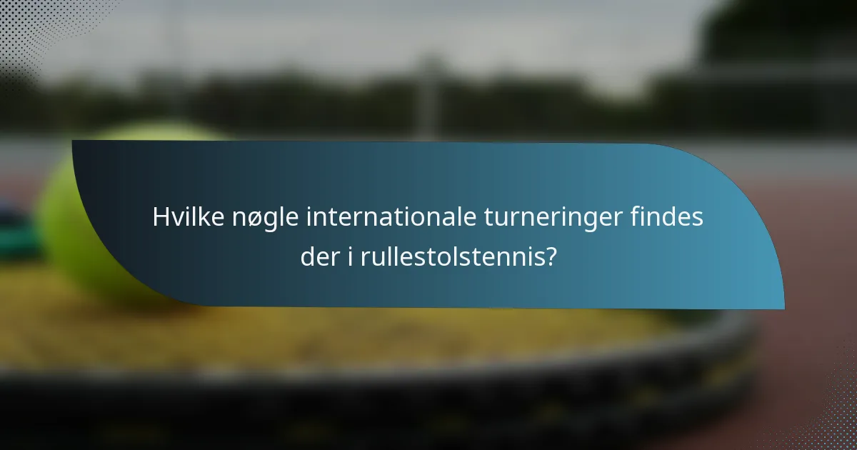 Hvilke nøgle internationale turneringer findes der i rullestolstennis?