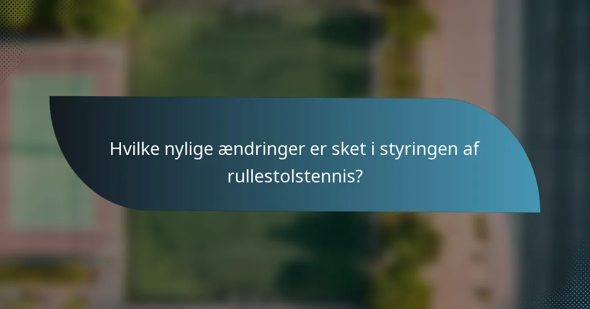 Hvilke nylige ændringer er sket i styringen af rullestolstennis?