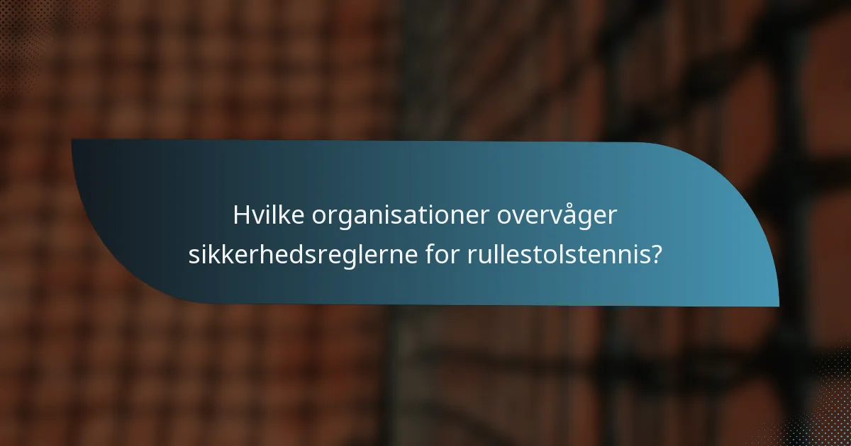 Hvilke organisationer overvåger sikkerhedsreglerne for rullestolstennis?