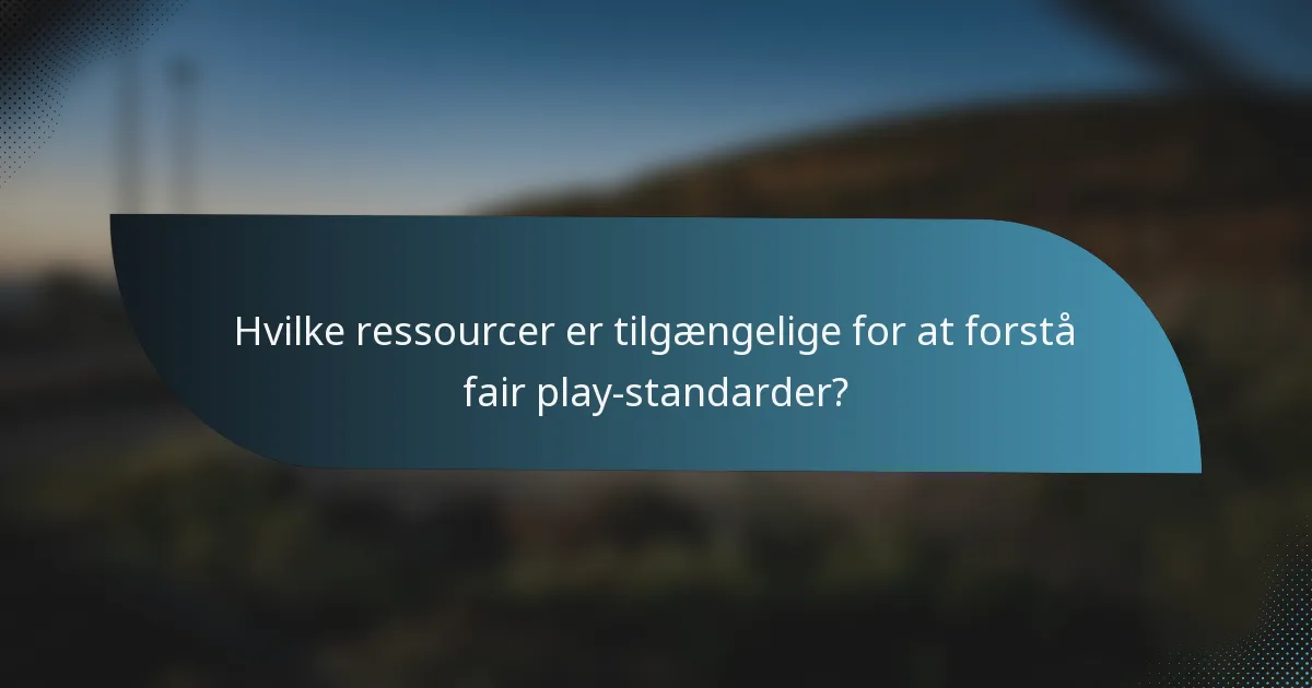 Hvilke ressourcer er tilgængelige for at forstå fair play-standarder?