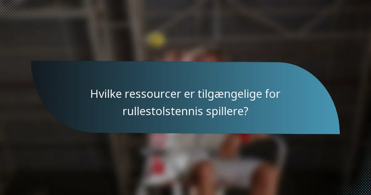 Hvilke ressourcer er tilgængelige for rullestolstennis spillere?