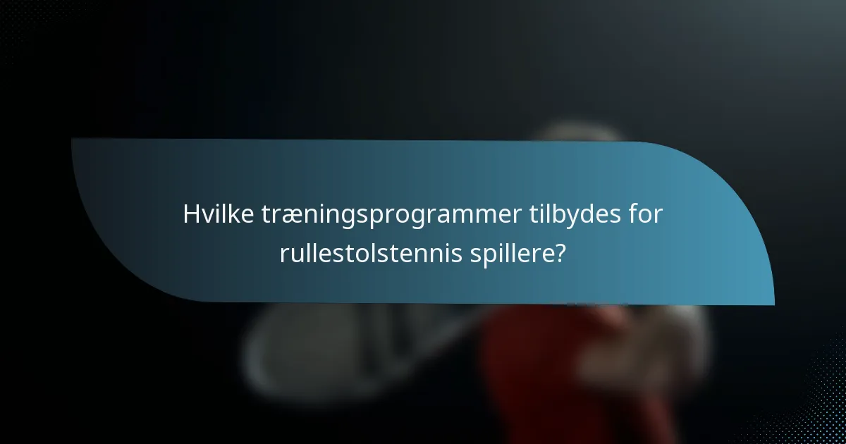 Hvilke træningsprogrammer tilbydes for rullestolstennis spillere?