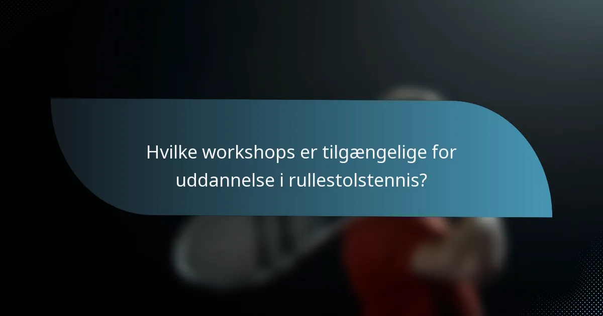 Hvilke workshops er tilgængelige for uddannelse i rullestolstennis?