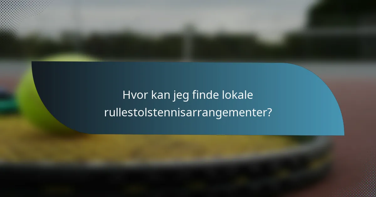 Hvor kan jeg finde lokale rullestolstennisarrangementer?