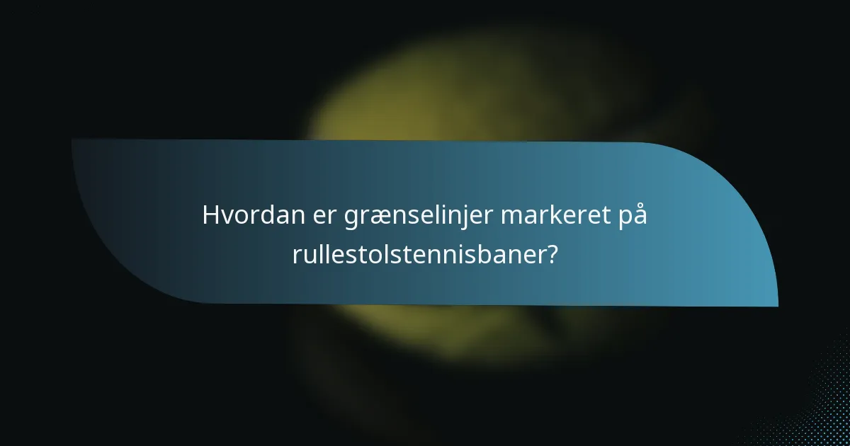 Hvordan er grænselinjer markeret på rullestolstennisbaner?