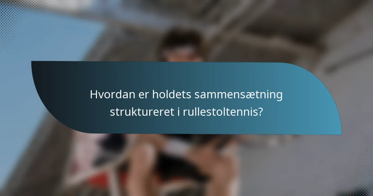 Hvordan er holdets sammensætning struktureret i rullestoltennis?