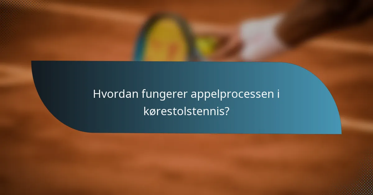Hvordan fungerer appelprocessen i kørestolstennis?