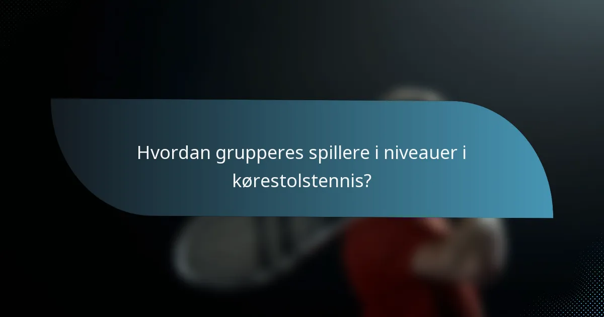 Hvordan grupperes spillere i niveauer i kørestolstennis?