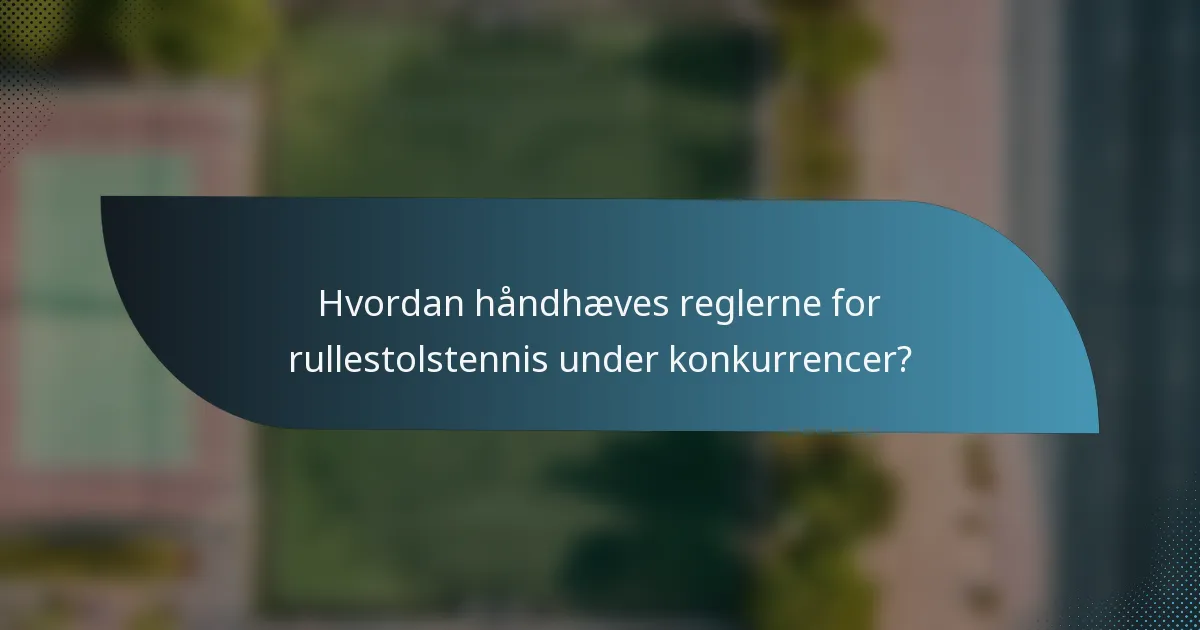 Hvordan håndhæves reglerne for rullestolstennis under konkurrencer?