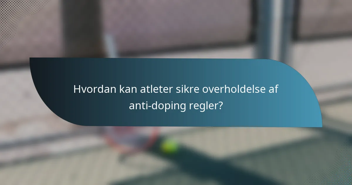 Hvordan kan atleter sikre overholdelse af anti-doping regler?