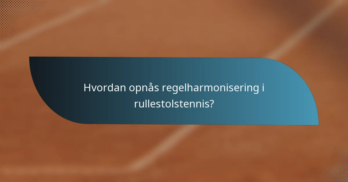 Hvordan opnås regelharmonisering i rullestolstennis?