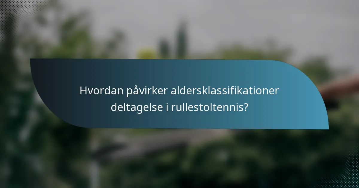 Hvordan påvirker aldersklassifikationer deltagelse i rullestoltennis?
