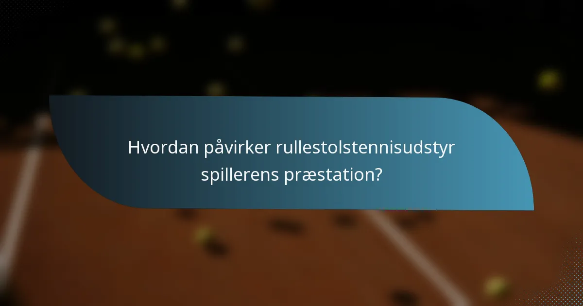 Hvordan påvirker rullestolstennisudstyr spillerens præstation?
