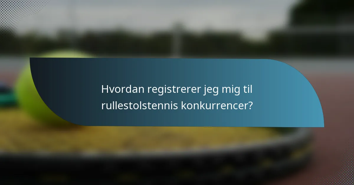 Hvordan registrerer jeg mig til rullestolstennis konkurrencer?