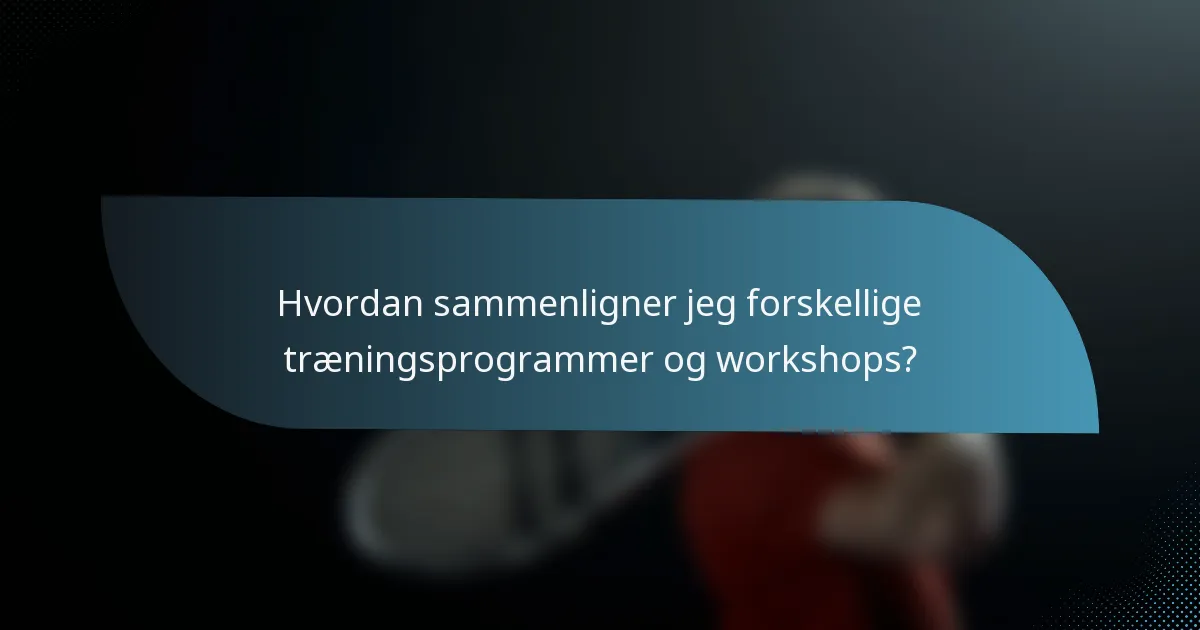 Hvordan sammenligner jeg forskellige træningsprogrammer og workshops?