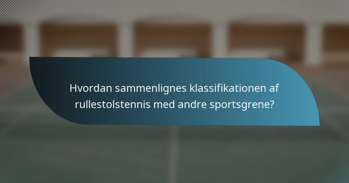 Hvordan sammenlignes klassifikationen af rullestolstennis med andre sportsgrene?