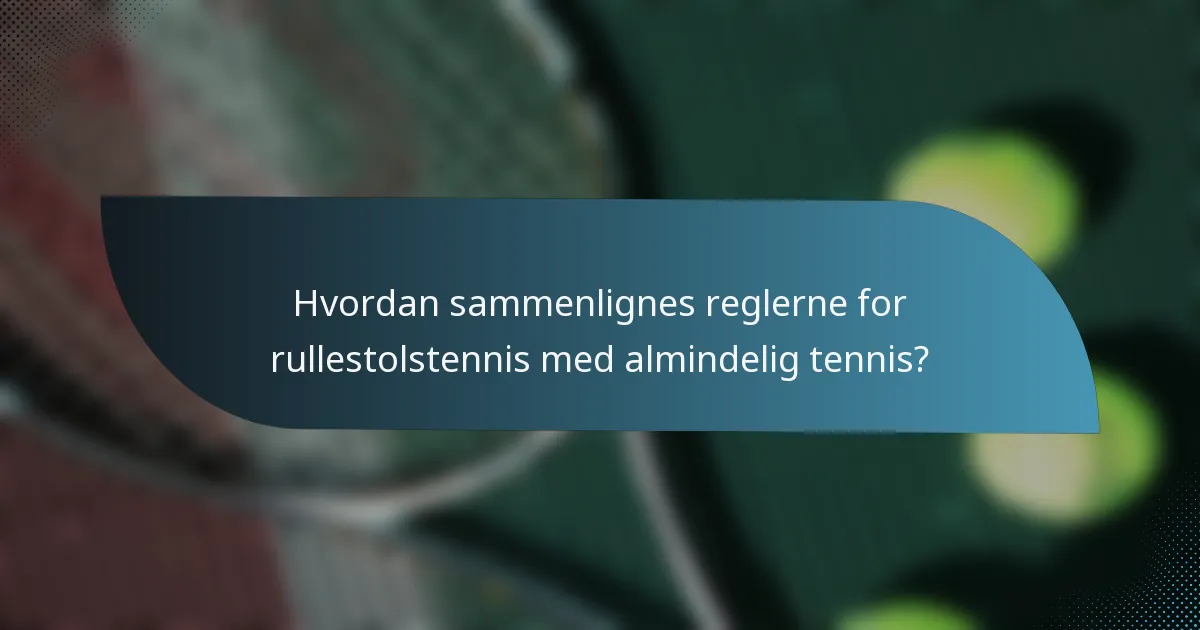 Hvordan sammenlignes reglerne for rullestolstennis med almindelig tennis?