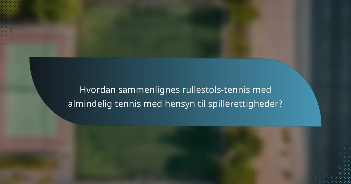 Hvordan sammenlignes rullestols-tennis med almindelig tennis med hensyn til spillerettigheder?