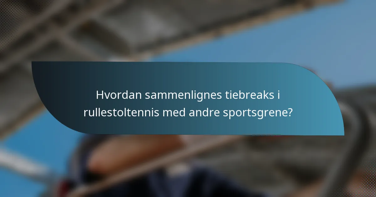 Hvordan sammenlignes tiebreaks i rullestoltennis med andre sportsgrene?