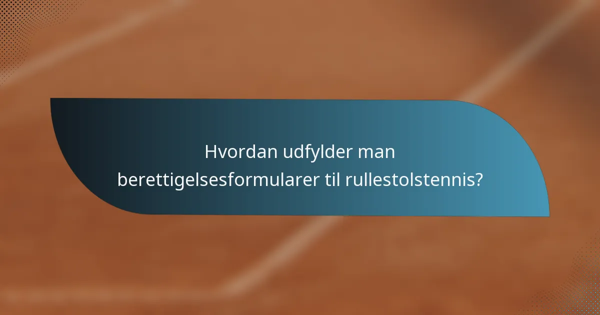 Hvordan udfylder man berettigelsesformularer til rullestolstennis?