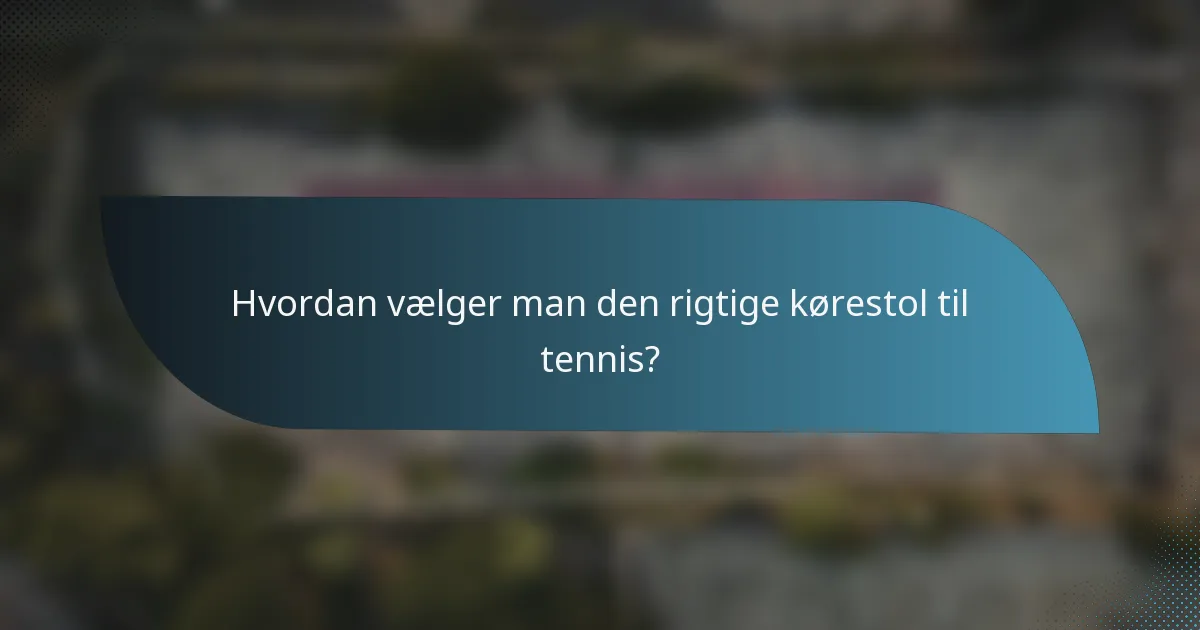 Hvordan vælger man den rigtige kørestol til tennis?